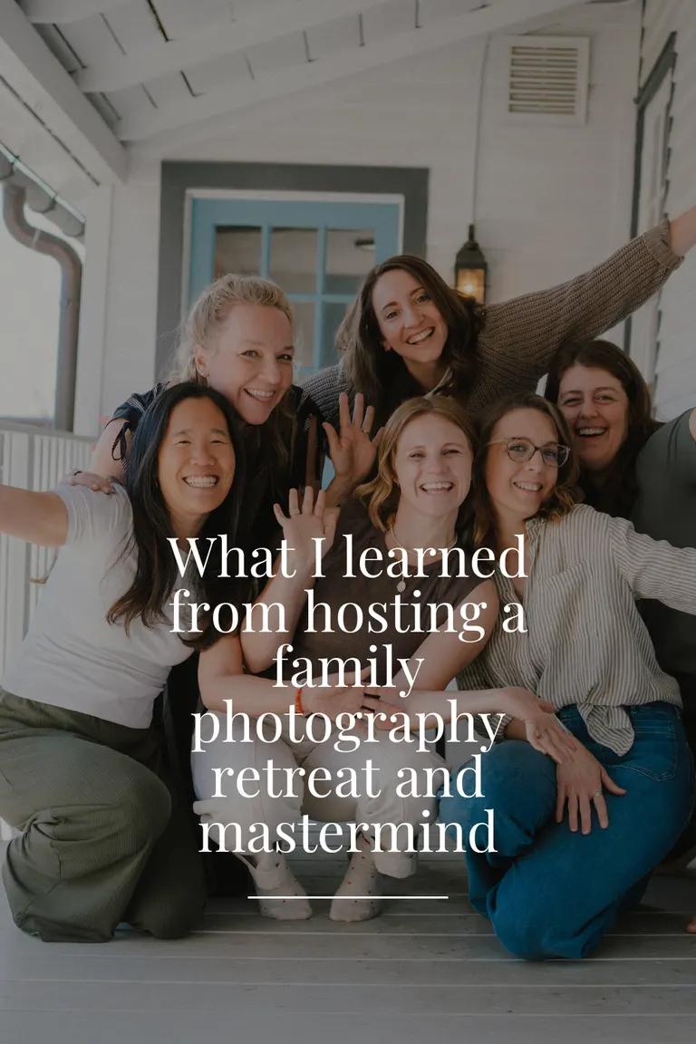 what i learned from hosting a family photography retreat and mastermind
