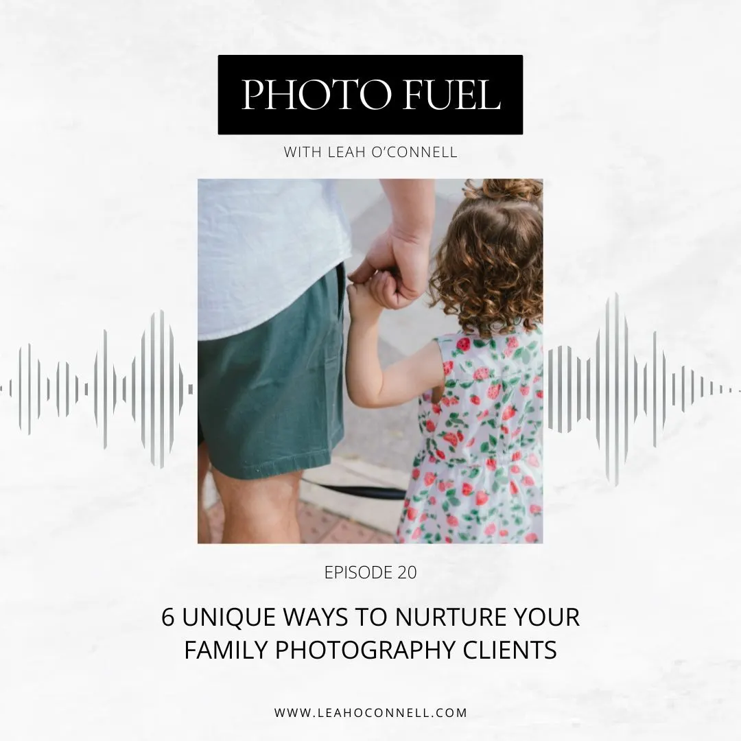 Cover art for "6 Unique Ways to Nurture Your Family Photography Clients" — the Photo Fuel podcast